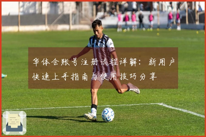 华体会账号注册流程详解：新用户快速上手指南与使用技巧分享