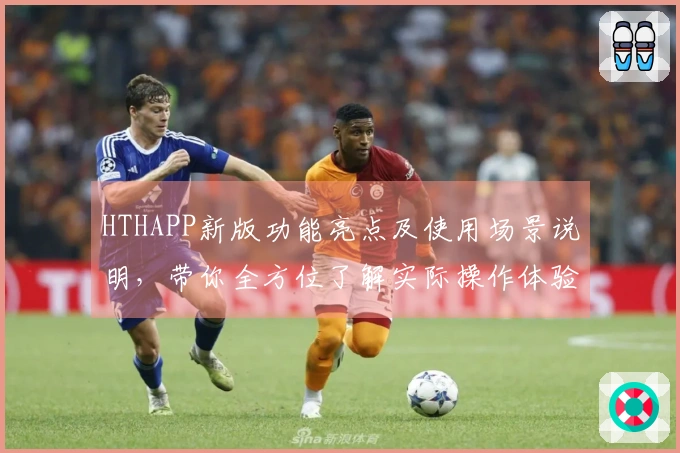 HTHAPP新版功能亮点及使用场景说明，带你全方位了解实际操作体验