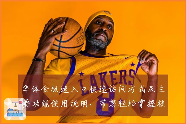 华体会极速入口快速访问方式及主要功能使用说明，带您轻松掌握核心体验！